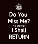 do-you-miss-me-no-worries-i-shall-return