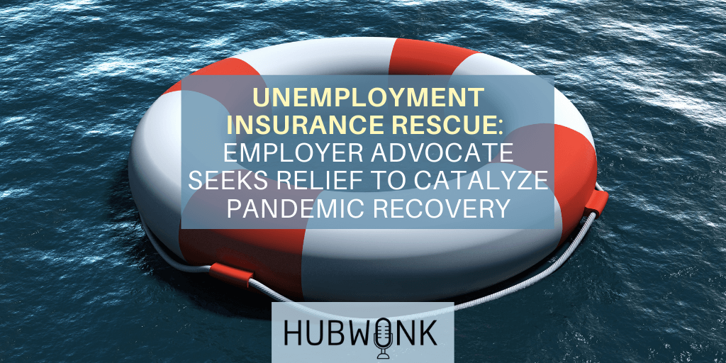 Unemployment Insurance Rescue: Employer Advocate Seeks Relief to Catalyze Pandemic Recovery