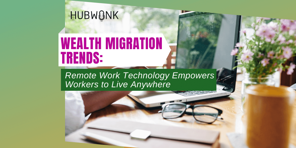 Wealth Migration Trends: Remote Work Technology Empowers Workers to Live Anywhere