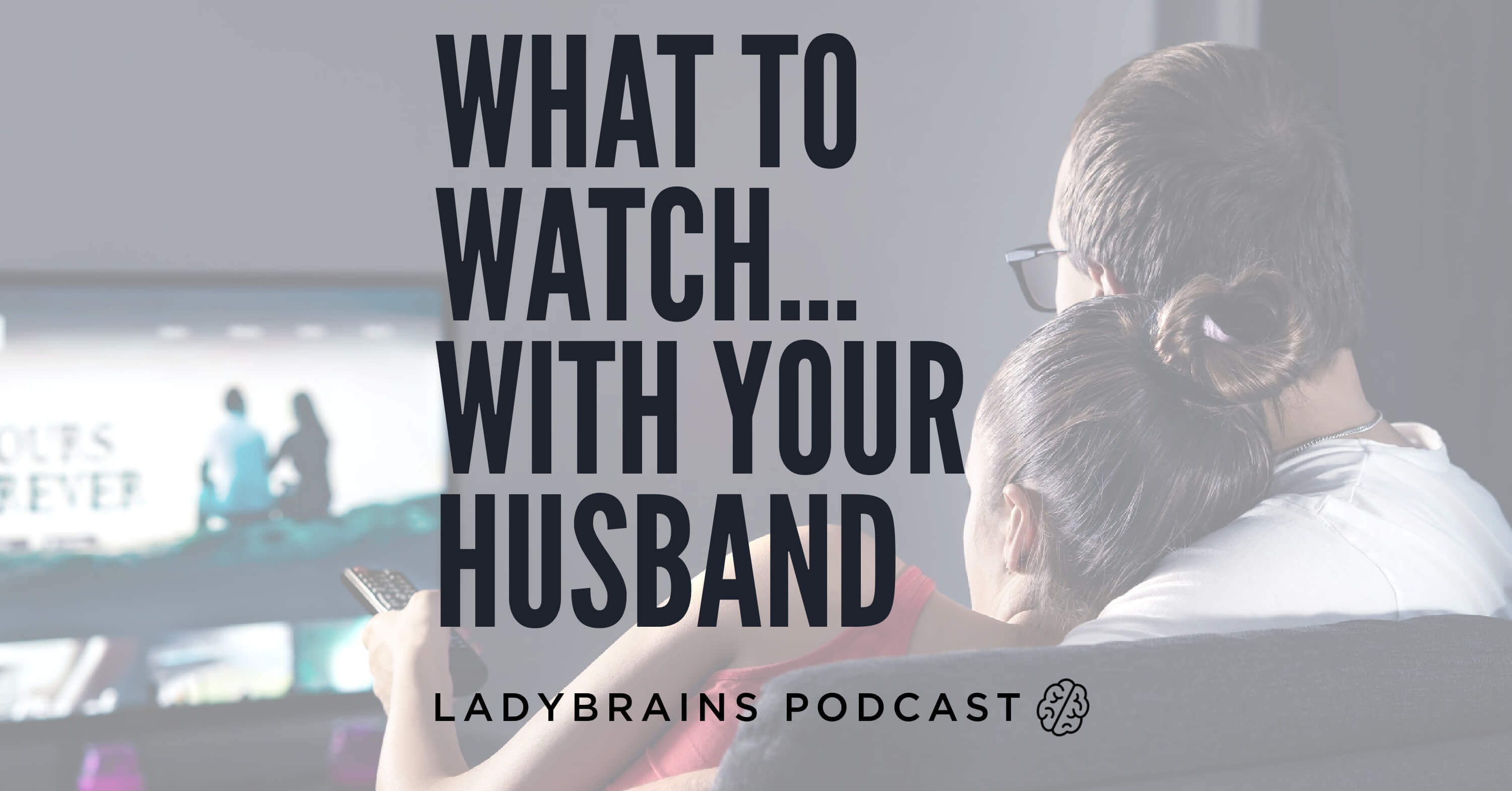 What to Watch… With Your Husband