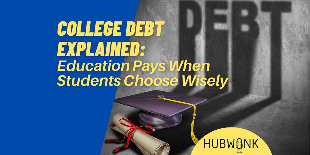 College Debt Explained: Education Pays When Students Choose Wisely